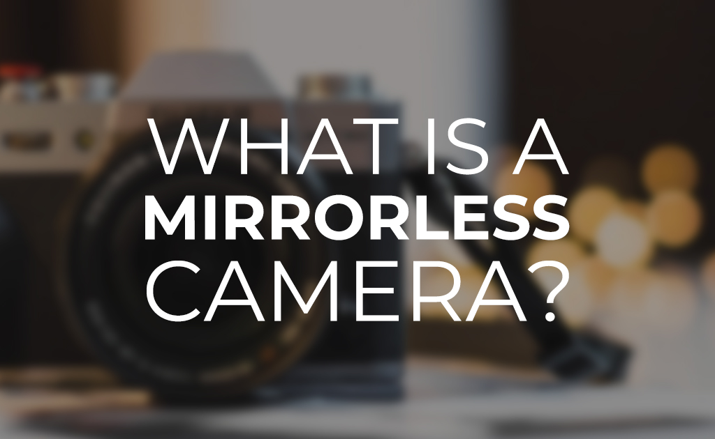What is a Mirrorless Camera? Blog