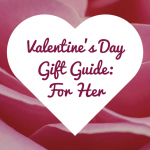 Valentine's Day Gift Guide: For Her