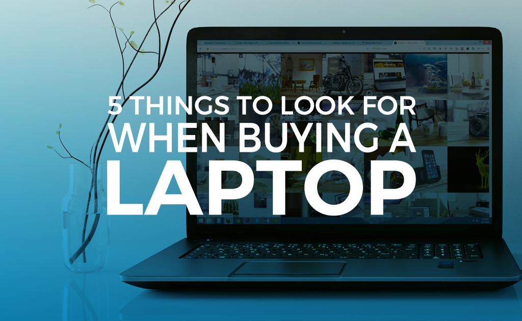 5 Things to Look for When Buying a Laptop Blog
