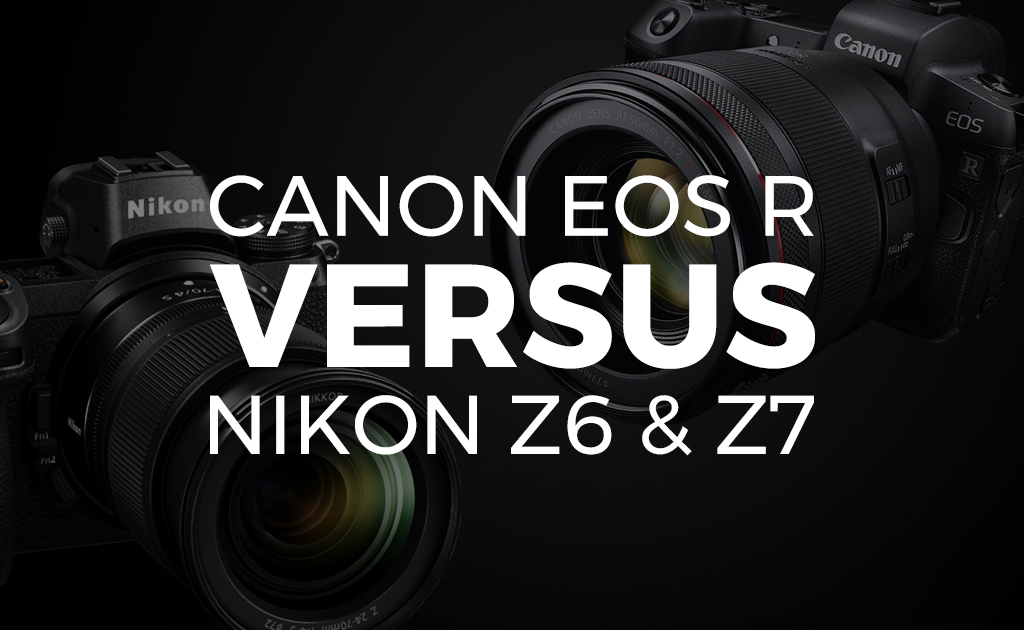 Canon EOS R vs Nikon Z6 & Z7 Battle of the New FullFrame Mirrorless